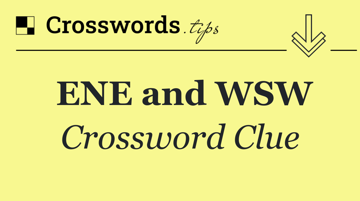 ENE and WSW