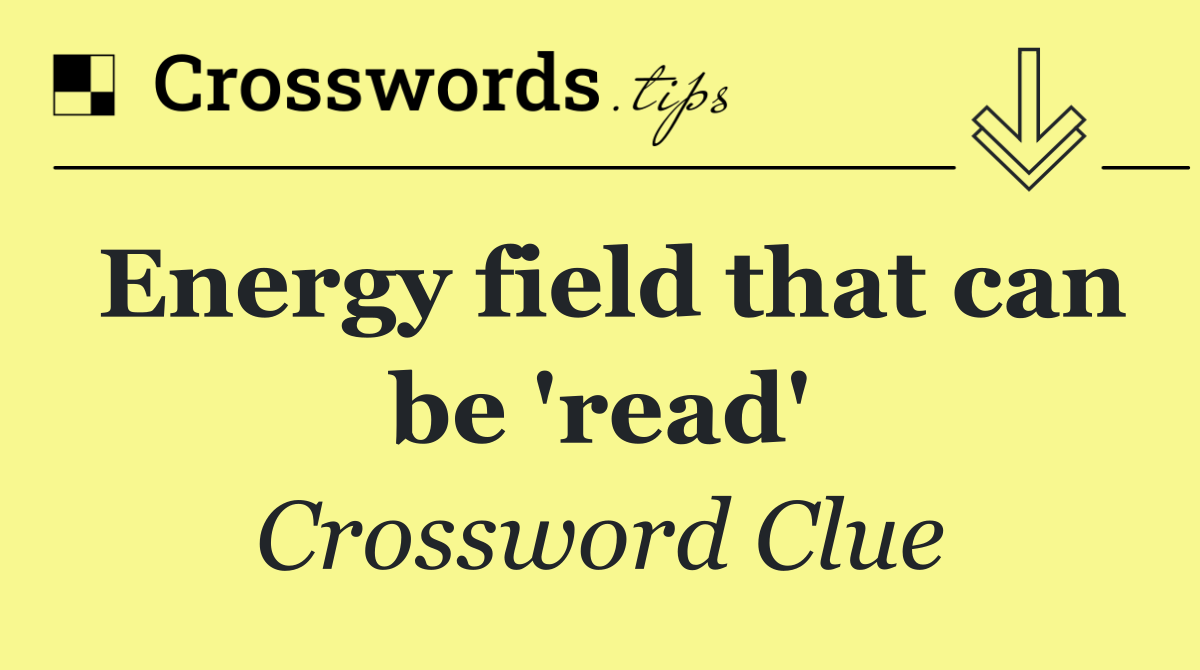 Energy field that can be 'read'