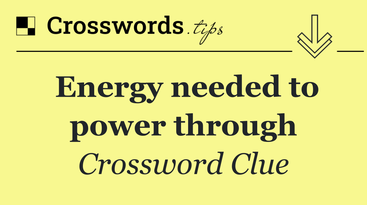 Energy needed to power through