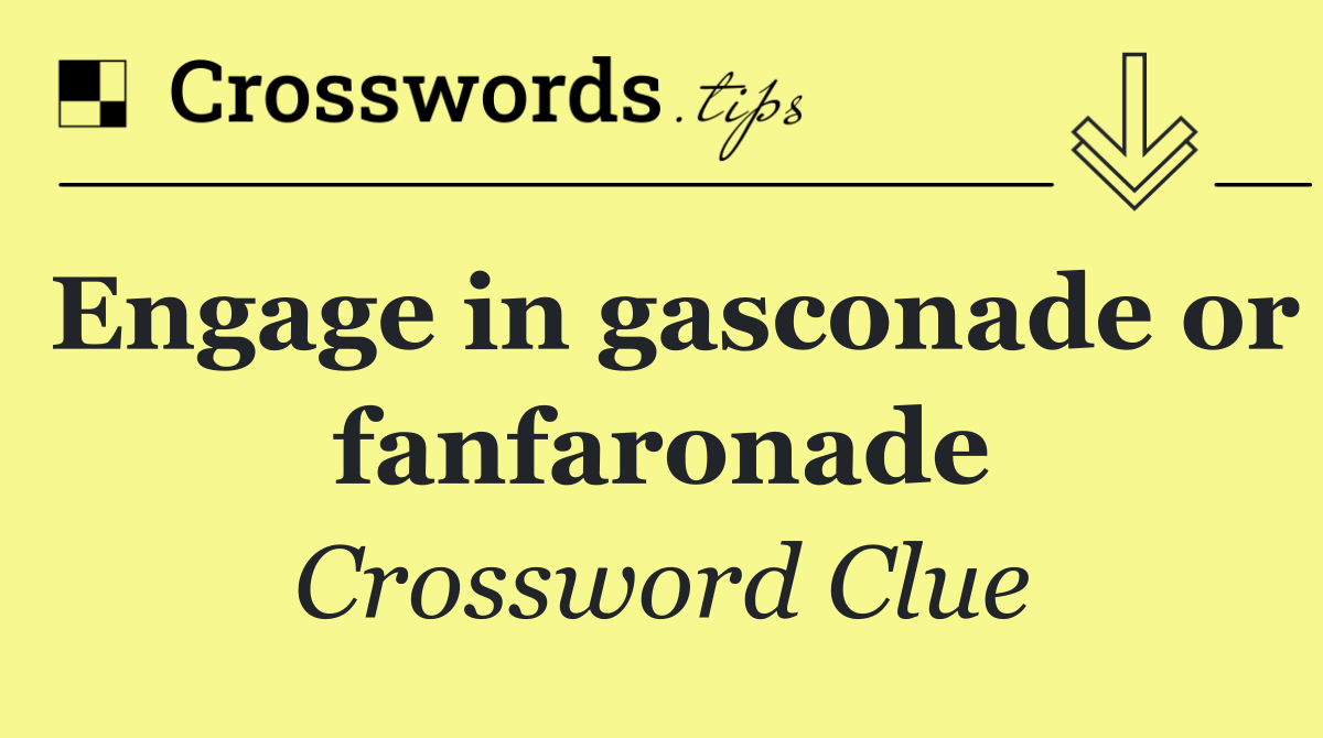 Engage in gasconade or fanfaronade