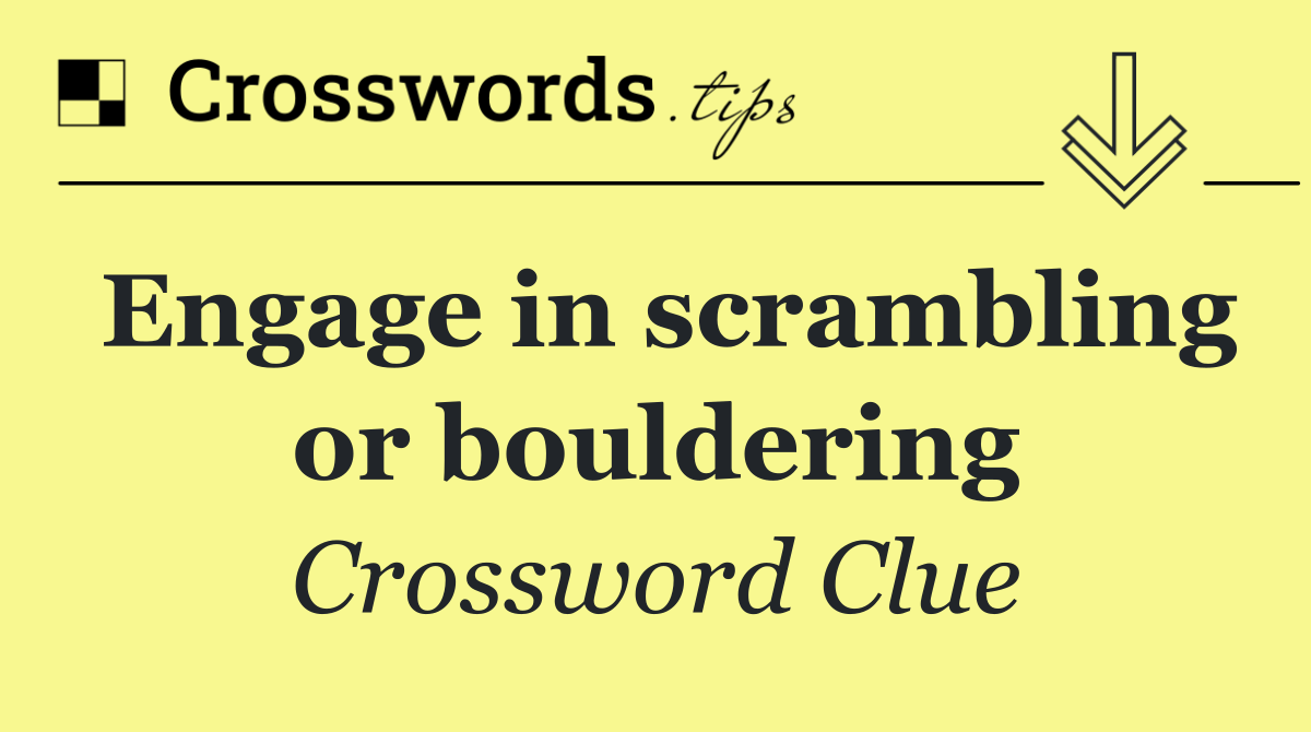 Engage in scrambling or bouldering