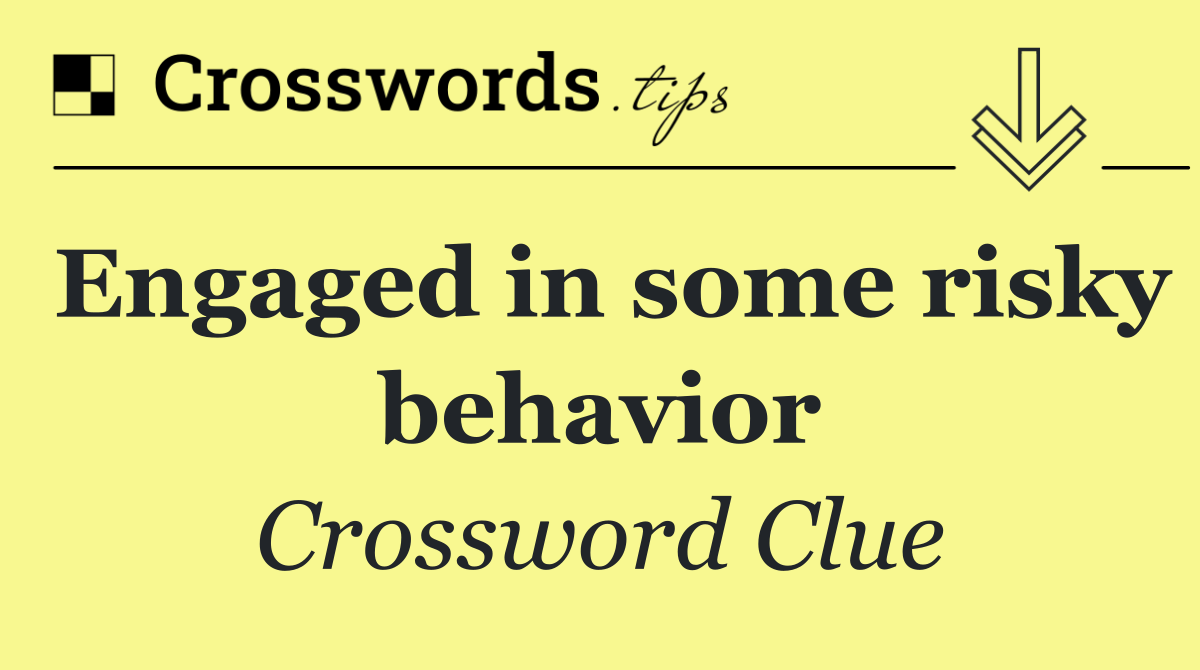 Engaged in some risky behavior