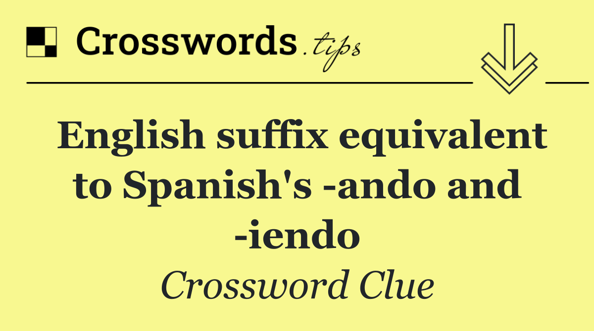 English suffix equivalent to Spanish's  ando and  iendo