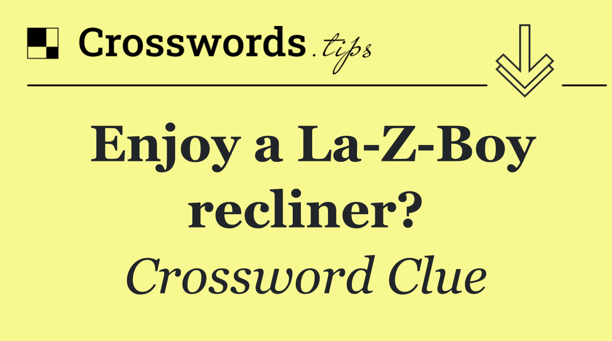 Enjoy a La Z Boy recliner?