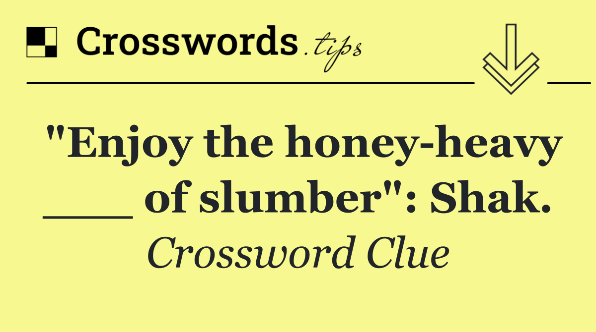 "Enjoy the honey heavy ___ of slumber": Shak.