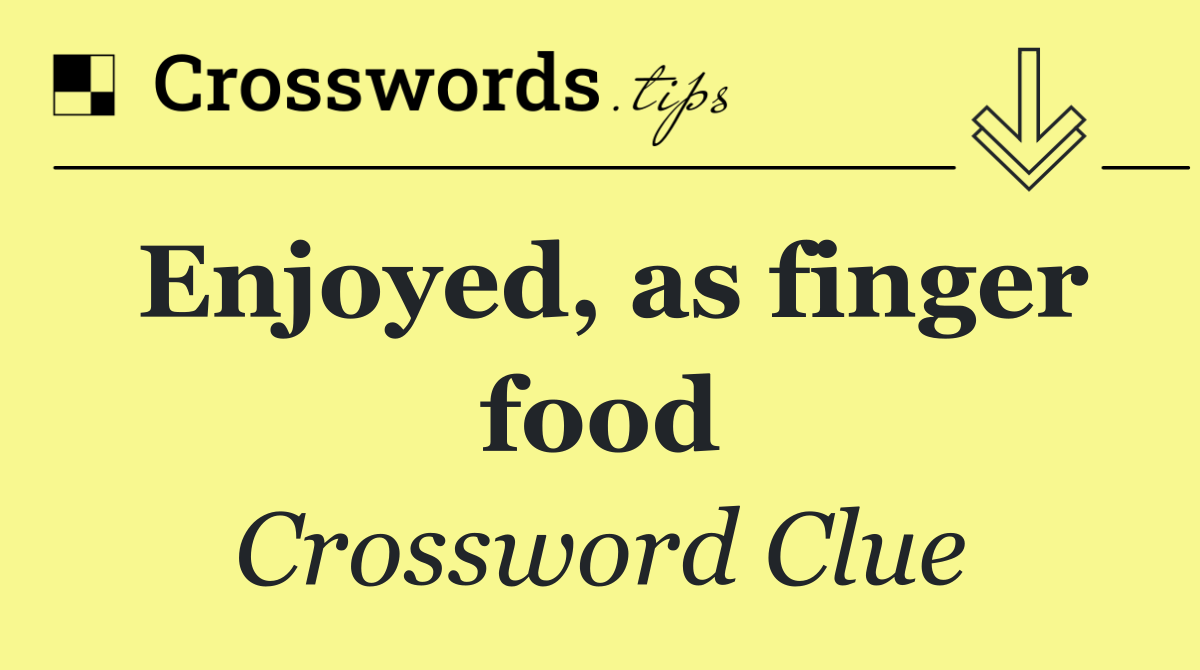 Enjoyed, as finger food