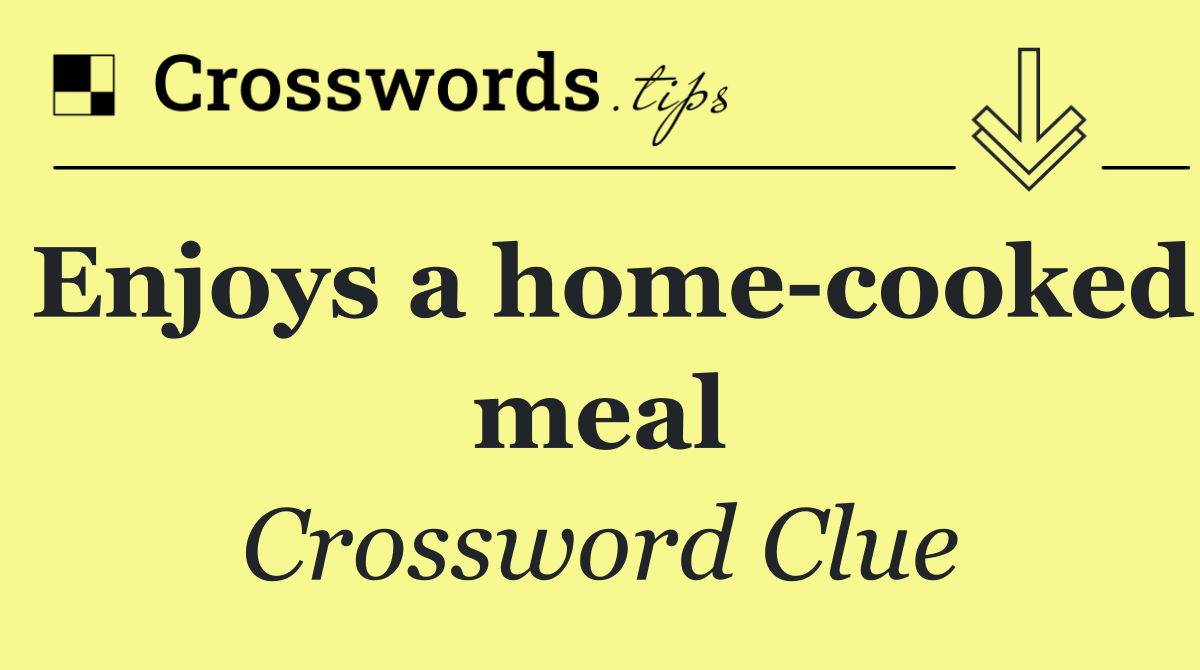 Enjoys a home cooked meal