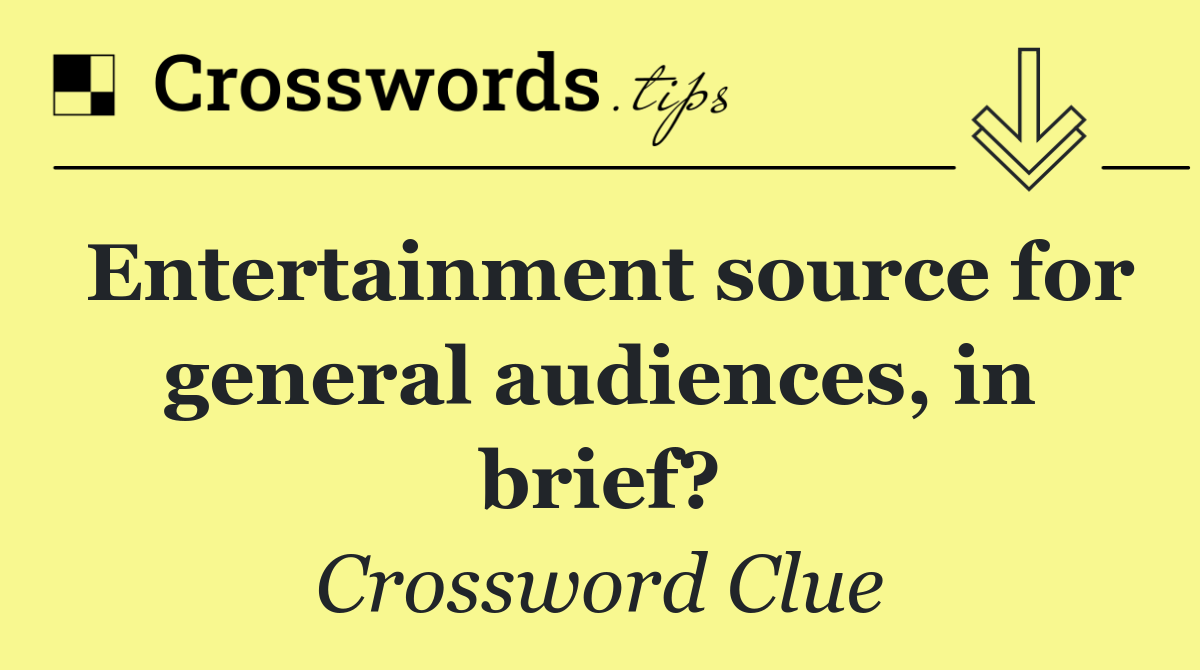 Entertainment source for general audiences, in brief?
