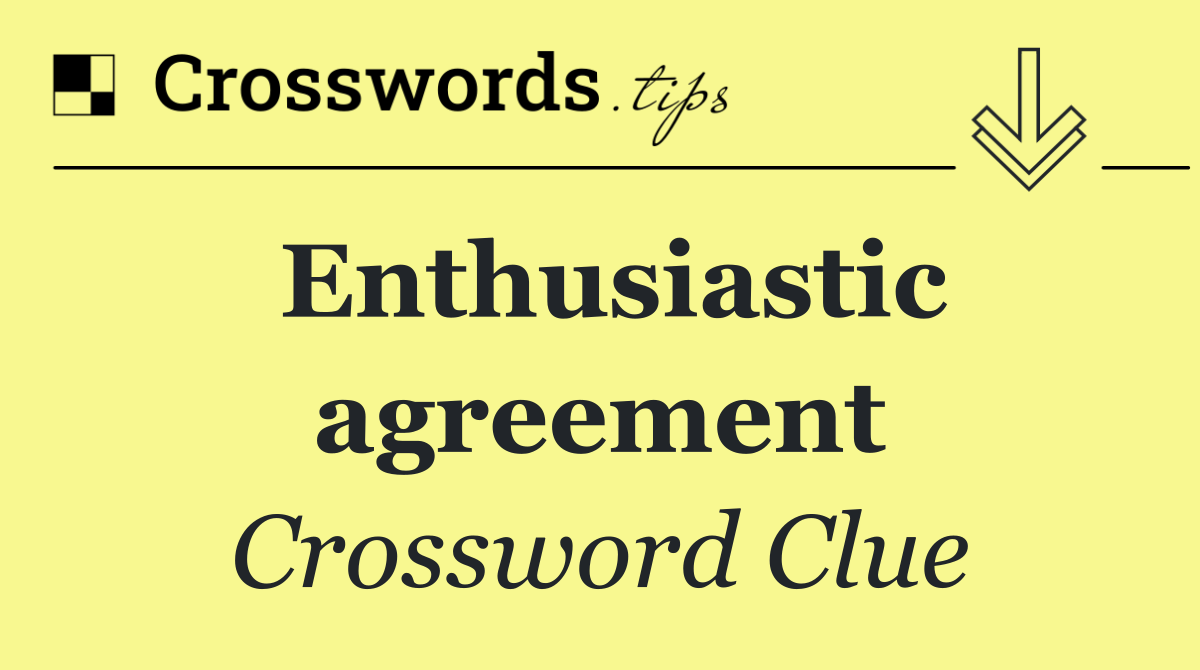 Enthusiastic agreement