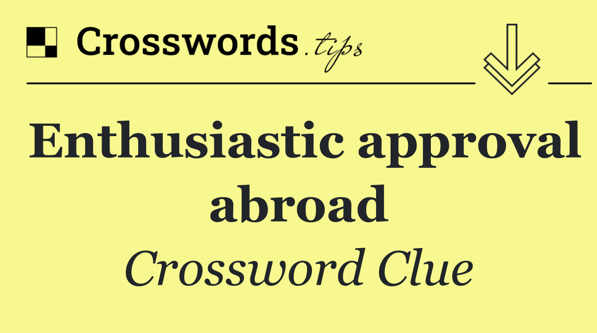 Enthusiastic approval abroad