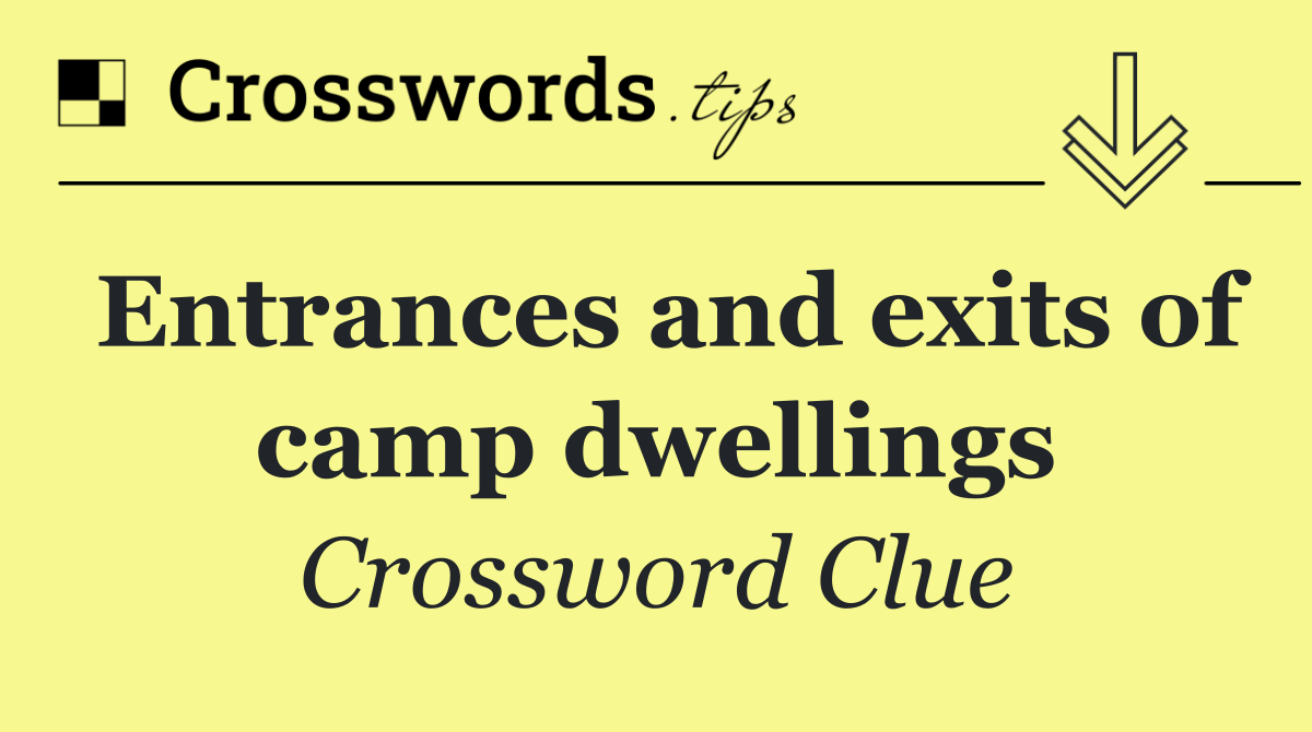 Entrances and exits of camp dwellings