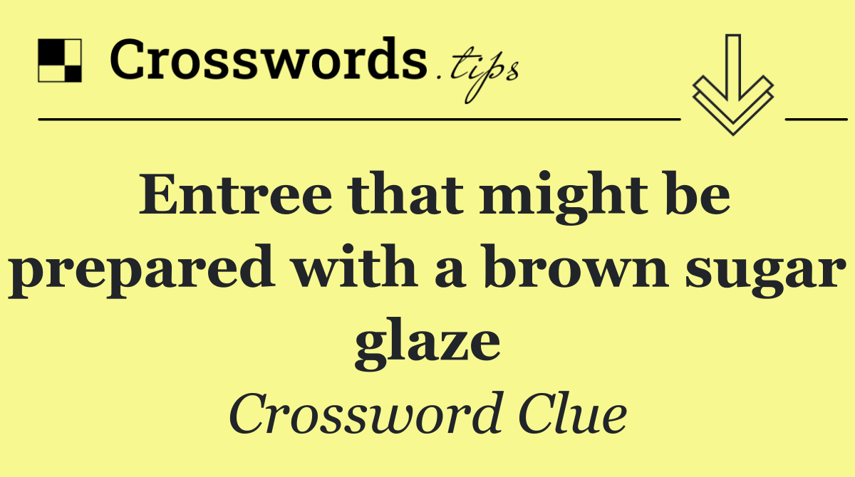 Entree that might be prepared with a brown sugar glaze