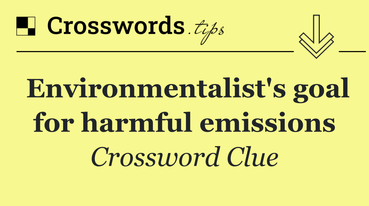 Environmentalist's goal for harmful emissions