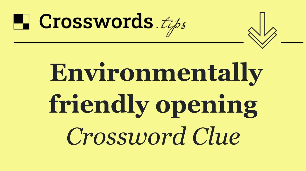 Environmentally friendly opening