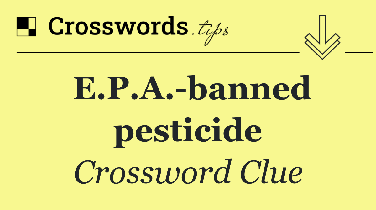 E.P.A. banned pesticide
