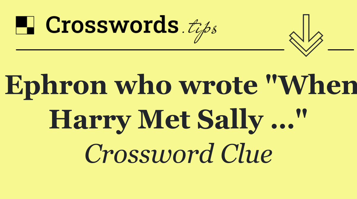 Ephron who wrote "When Harry Met Sally …"