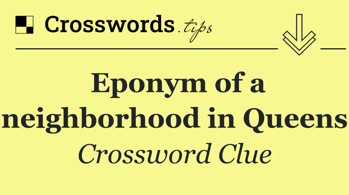 Eponym of a neighborhood in Queens