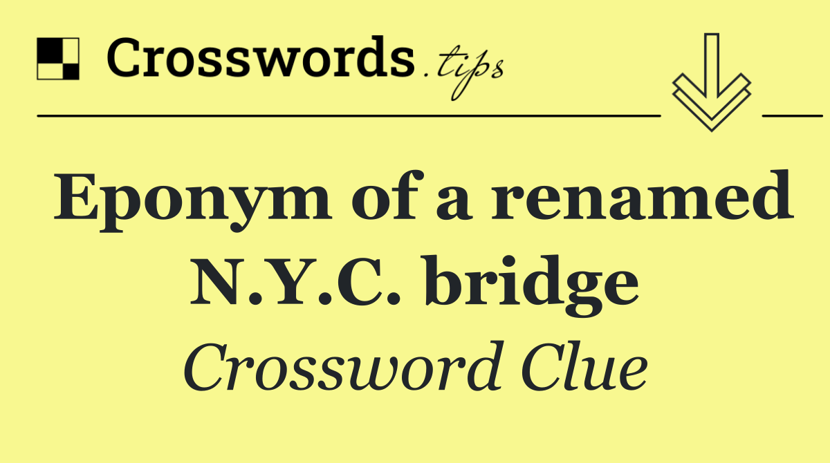 Eponym of a renamed N.Y.C. bridge