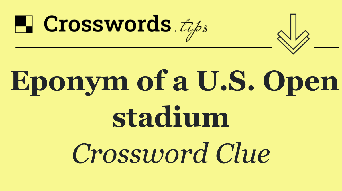 Eponym of a U.S. Open stadium