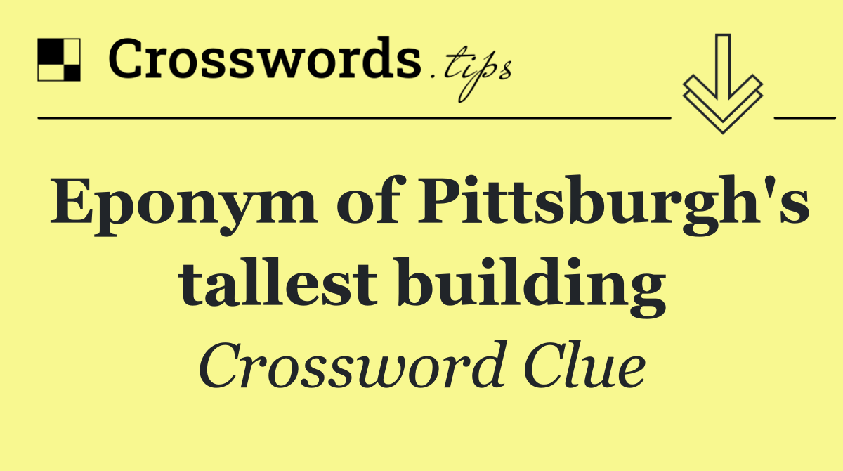Eponym of Pittsburgh's tallest building