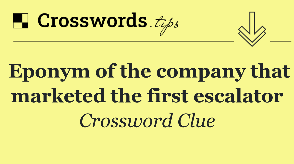 Eponym of the company that marketed the first escalator
