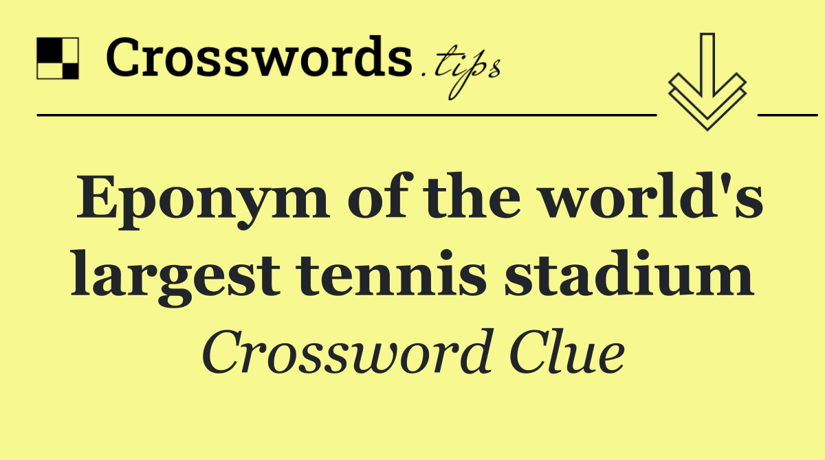 Eponym of the world's largest tennis stadium