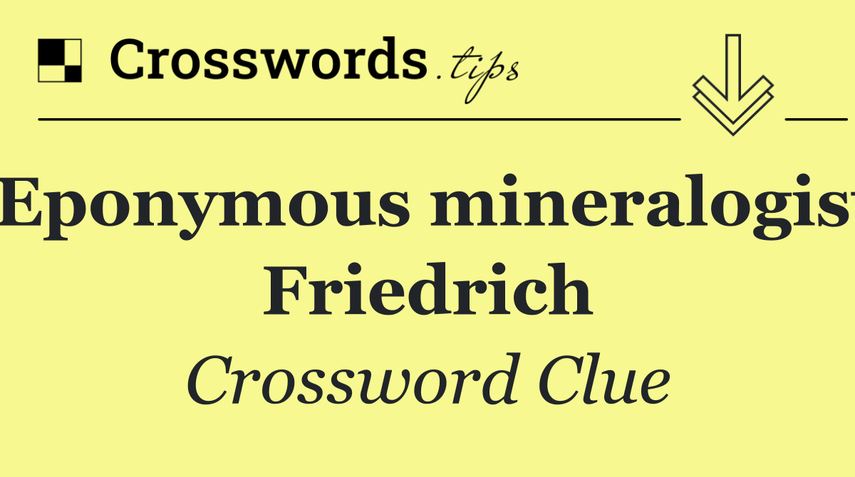 Eponymous mineralogist Friedrich