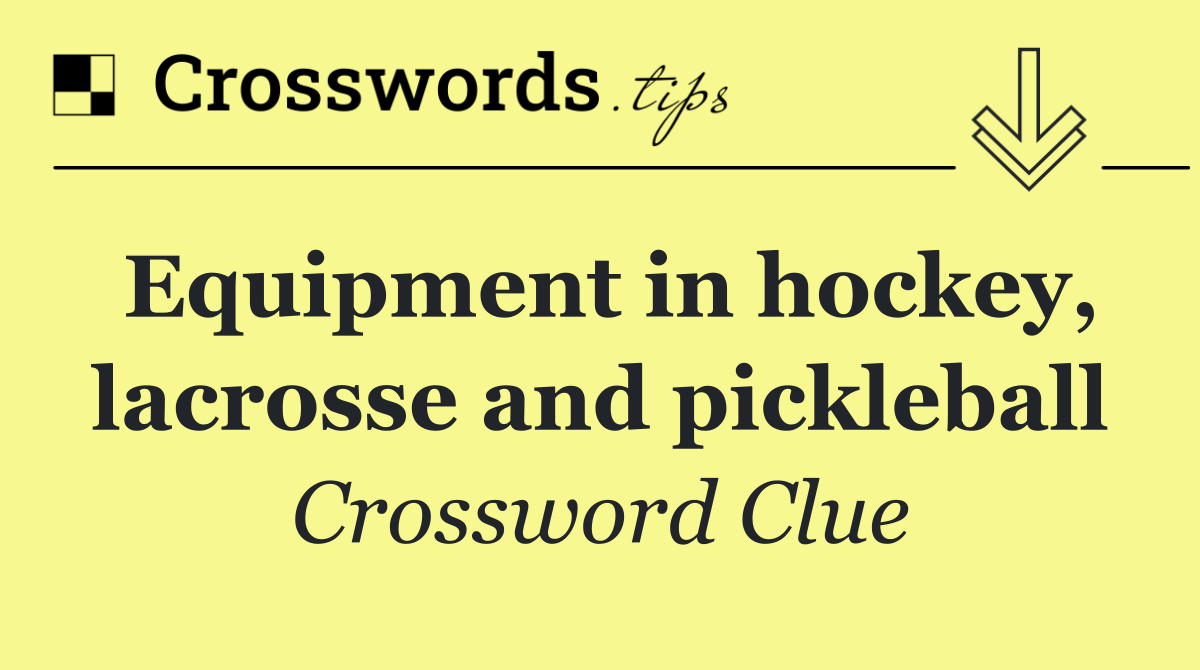 Equipment in hockey, lacrosse and pickleball