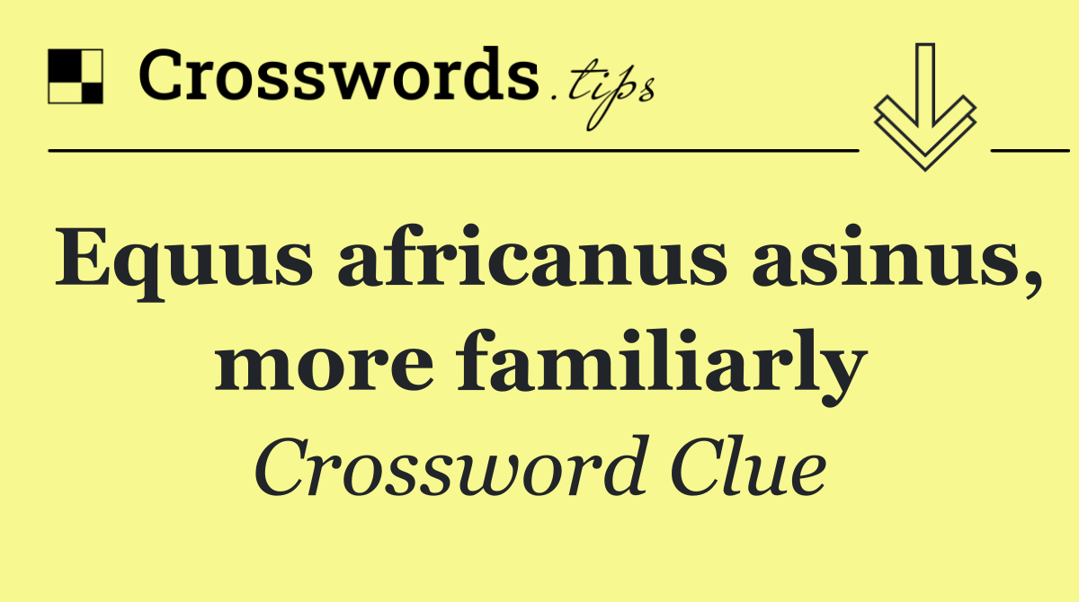 Equus africanus asinus, more familiarly