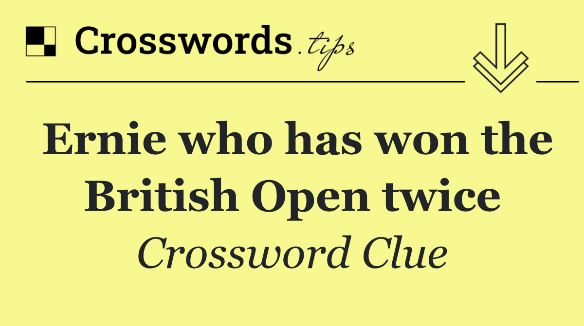 Ernie who has won the British Open twice