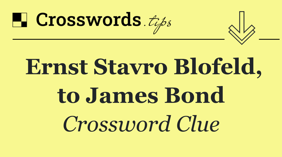 Ernst Stavro Blofeld, to James Bond