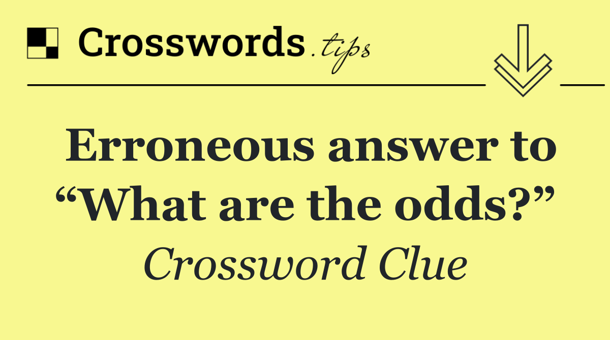 Erroneous answer to “What are the odds?”