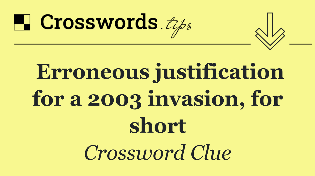 Erroneous justification for a 2003 invasion, for short