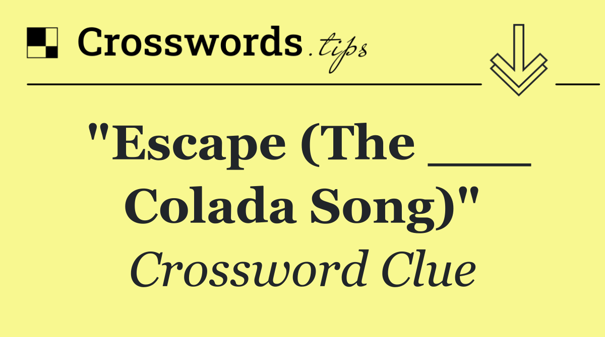"Escape (The ___ Colada Song)"