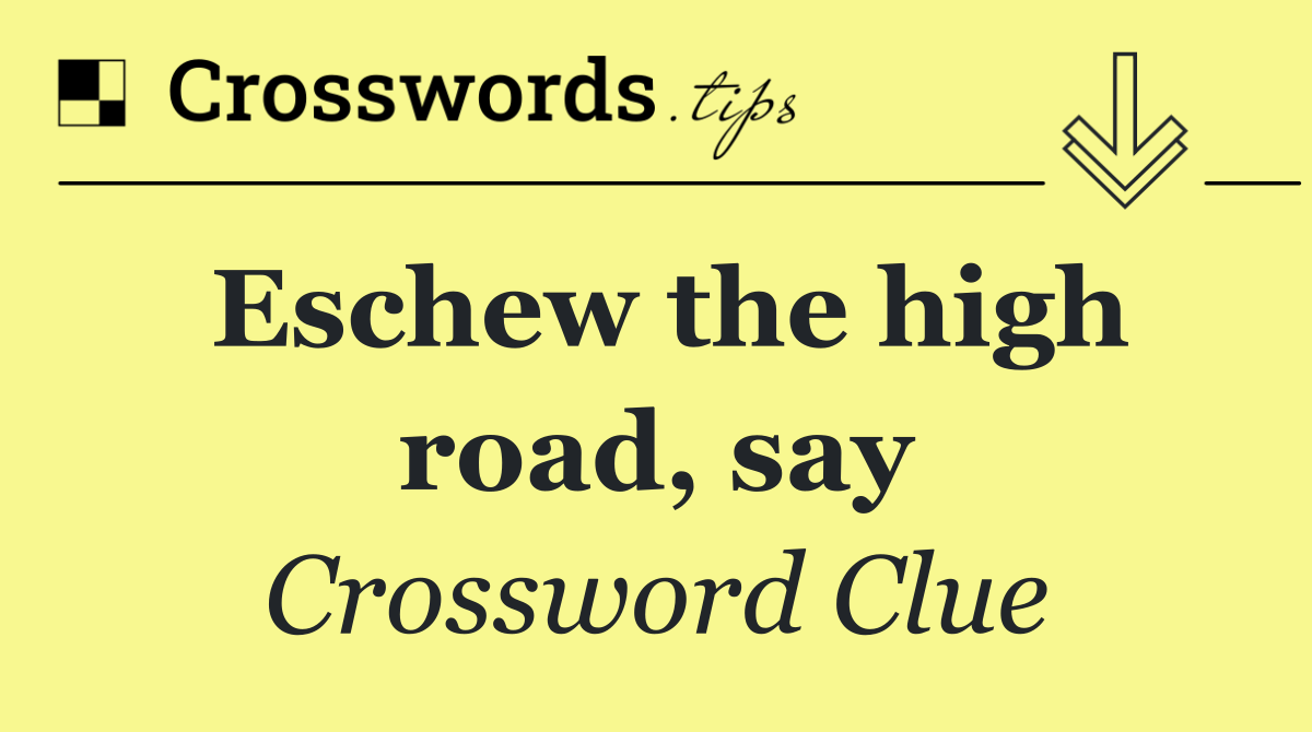 Eschew the high road, say