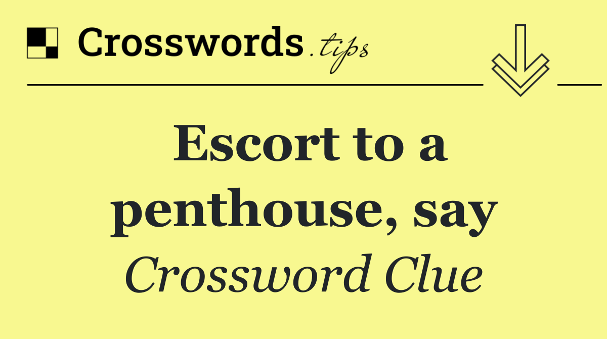 Escort to a penthouse, say