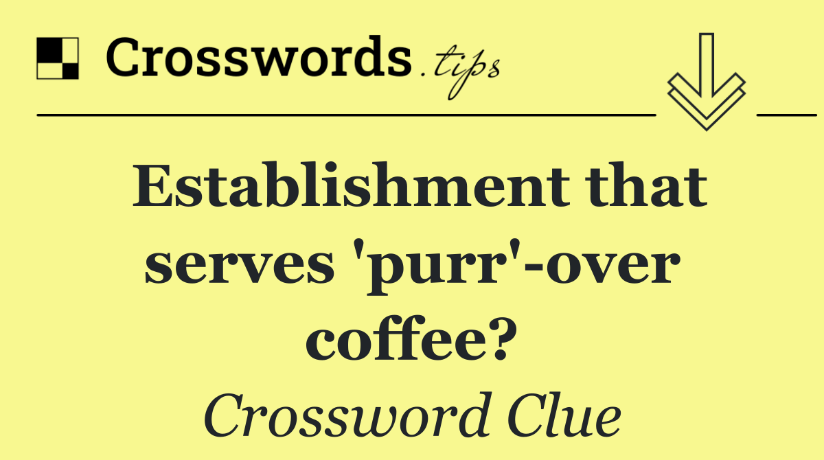 Establishment that serves 'purr' over coffee?