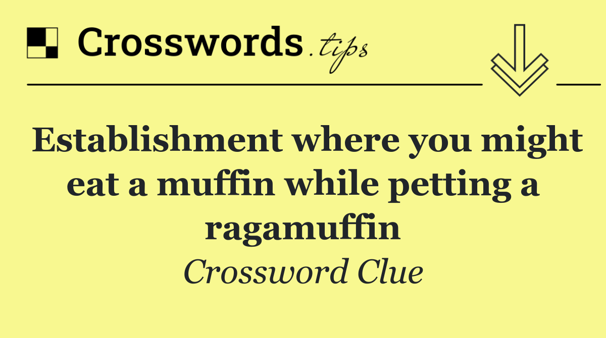 Establishment where you might eat a muffin while petting a ragamuffin