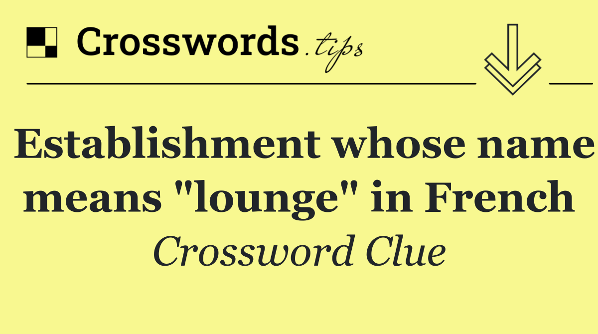 Establishment whose name means "lounge" in French