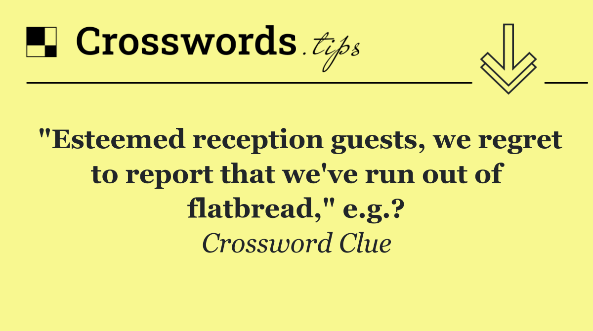 "Esteemed reception guests, we regret to report that we've run out of flatbread," e.g.?