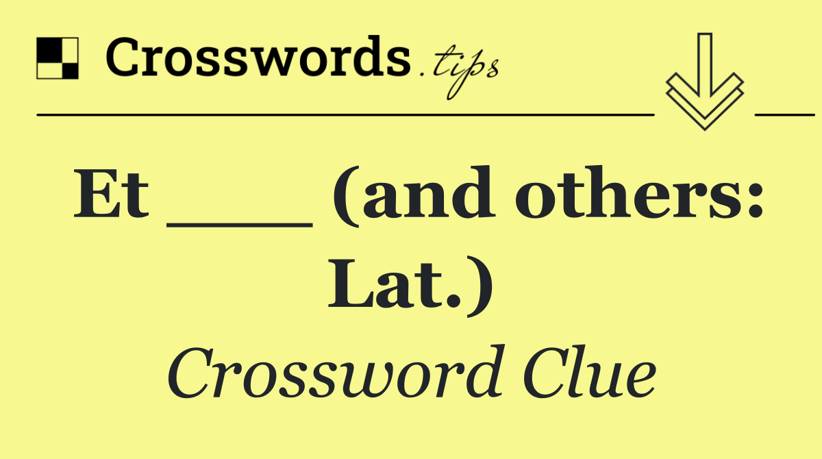 Et ___ (and others: Lat.)