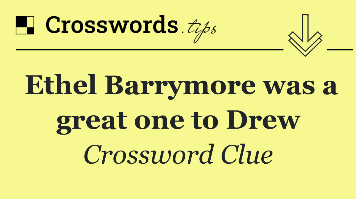 Ethel Barrymore was a great one to Drew