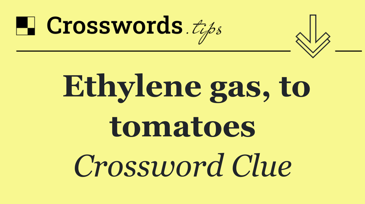 Ethylene gas, to tomatoes
