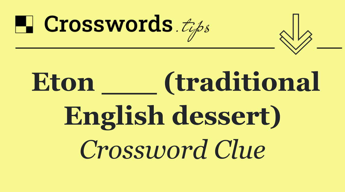 Eton ___ (traditional English dessert)