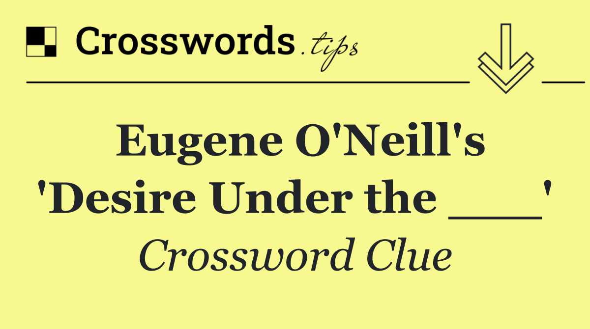 Eugene O'Neill's 'Desire Under the ___'