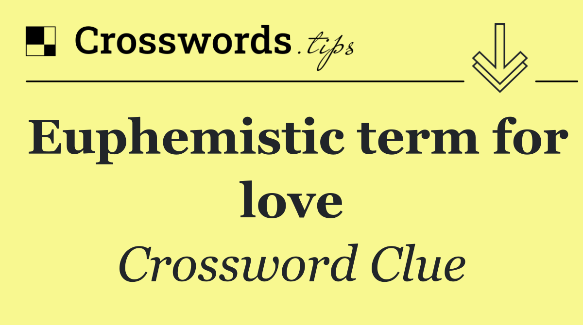 Euphemistic term for love