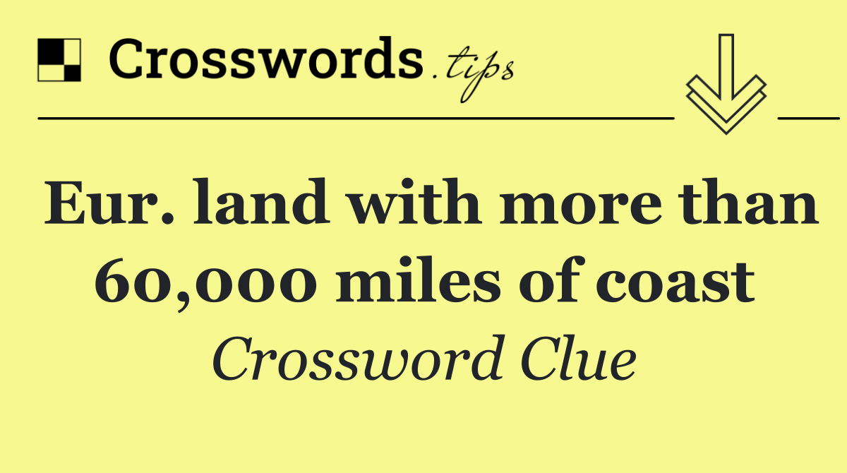 Eur. land with more than 60,000 miles of coast