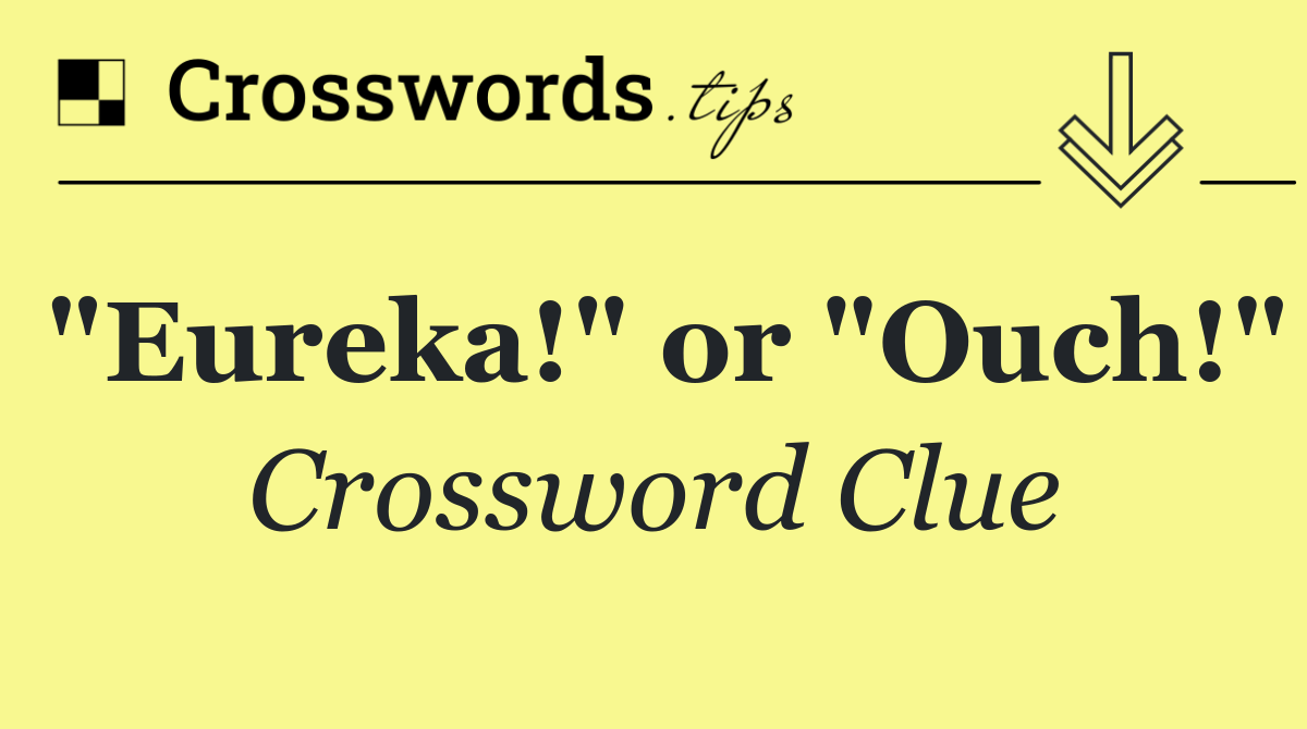 "Eureka!" or "Ouch!"