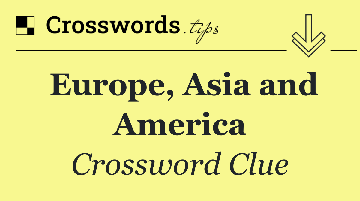 Europe, Asia and America