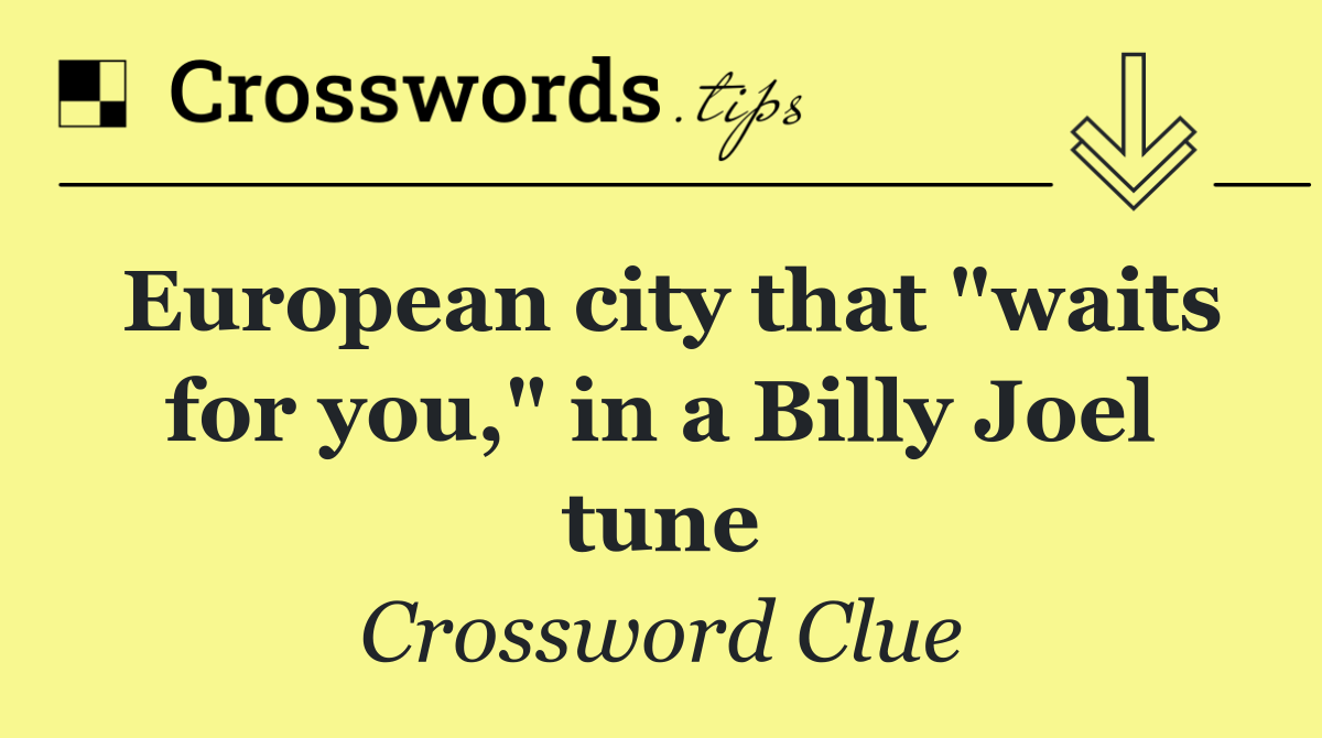 European city that "waits for you," in a Billy Joel tune